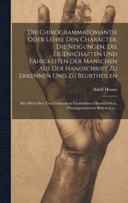 Die Chirogrammatomantie Oder Lehre Den Character, Die Neigungen, Die Eigenschaften Und Fhigkeiten Der Manschen Aus Der Handschrift Zu Erkennen Und Zu Beurtheilen 1