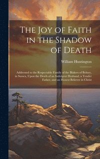 bokomslag The Joy of Faith in the Shadow of Death