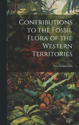 Contributions to the Fossil Flora of the Western Territories
