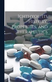 bokomslag Ichthyol, Its History, Properties, and Therapeutics