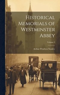 bokomslag Historical Memorials of Westminster Abbey; Volume 3