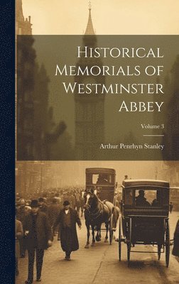 Historical Memorials of Westminster Abbey; Volume 3 1