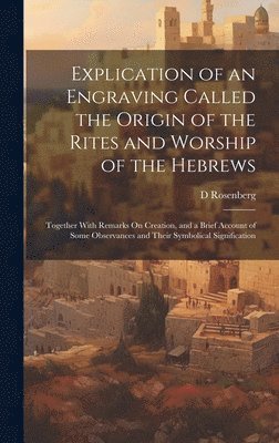 Explication of an Engraving Called the Origin of the Rites and Worship of the Hebrews 1