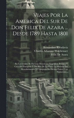 Viajes Por La America Del Sur De Don Felix De Azara ... Desde 1789 Hasta 1801 1