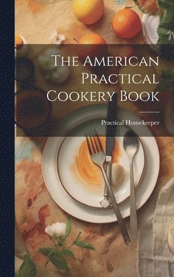 bokomslag American Practical Cookery Book