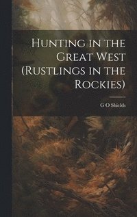 bokomslag Hunting in the Great West (Rustlings in the Rockies)