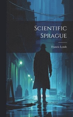 Francis Lynde - Scientific Sprague, Inbunden