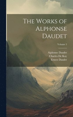 Katharine Prescott Wormeley, Alphonse Daudet, Léon Daudet - Works of Alphonse Daudet; Volume 5, Inbunden