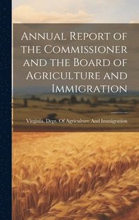 bokomslag Annual Report of the Commissioner and the Board of Agriculture and Immigration