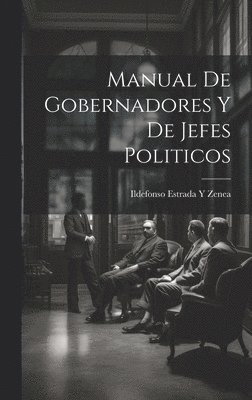 Ildefonso Estrada y Zenea, Ildefonso Estrada y. Zenea, Ildefonso Estrada Y Zenea - Manual De Gobernadores Y De Jefes Politicos, Inbunden