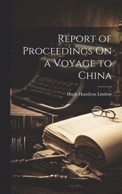 bokomslag Report of Proceedings On a Voyage to China