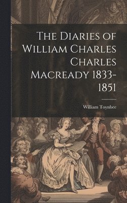 The Diaries of William Charles Charles Macready 1833-1851 1