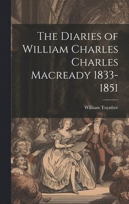 Diaries of William Charles Charles Macready 1833-1851