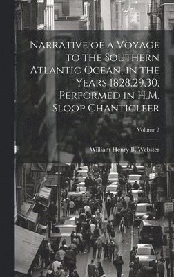 William Henry B Webster, William Henry B. Webster - Narrative of a Voyage to the Southern Atlantic Ocean, in the Years 1828,29,30, Performed in H.M. Sloop Chanticleer; Volume 2, Inbunden