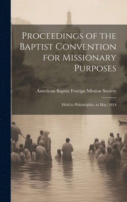 Proceedings of the Baptist Convention for Missionary Purposes 1