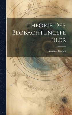 Emanuel Czuber - Theorie Der Beobachtungsfehler, Inbunden