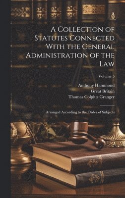 A Collection of Statutes Connected With the General Administration of the Law 1