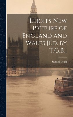 Leigh's New Picture of England and Wales [Ed. by T.G.B.] 1