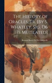 bokomslag The History of Oracles, Tr. [By S. Whatley. Sig. D6 Is Mutilated]