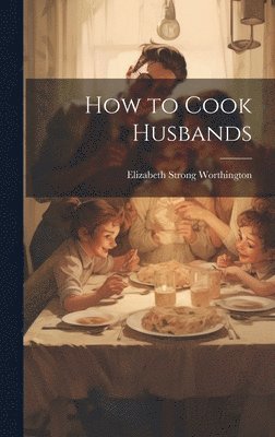 Elizabeth Strong Worthington - How to Cook Husbands, Inbunden