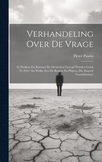 bokomslag Verhandeling Over De Vrage: In Welken Zin Kunnen De Menschen Gezegd Worden Gelyk Te Zyn?: En Welke Zyn De Regten En Pligten, Die Daaruit Voordvloeien?
