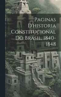 bokomslag Paginas D'historia Constitucional Do Brasil, 1840-1848