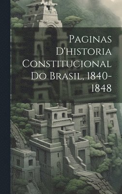 bokomslag Paginas D'historia Constitucional Do Brasil, 1840-1848