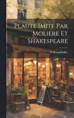 W Klingelhöffer - Plaute Imité Par Moliere Et Shakespeare, Inbunden