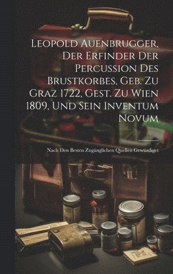 Anonymous - Leopold Auenbrugger, Der Erfinder Der Percussion Des Brustkorbes, Geb. Zu Graz 1722, Gest. Zu Wien 1809, Und Sein Inventum Novum, Inbunden