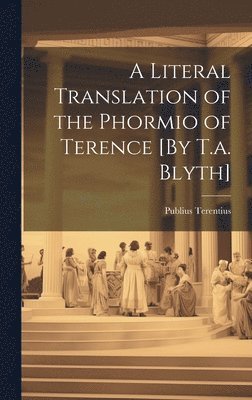 bokomslag A Literal Translation of the Phormio of Terence [By T.a. Blyth]