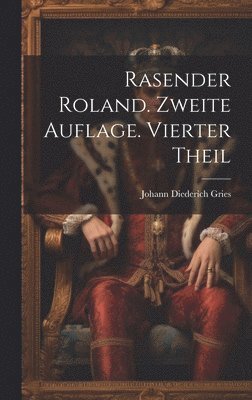 Johann Diederich Gries - Rasender Roland. Zweite Auflage. Vierter Theil, Inbunden