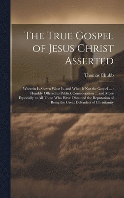 The True Gospel of Jesus Christ Asserted 1