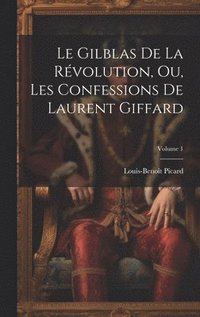 bokomslag Le Gilblas De La Rvolution, Ou, Les Confessions De Laurent Giffard; Volume 1