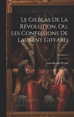 Gilblas De La Révolution, Ou, Les Confessions De Laurent Giffard; Volume 1