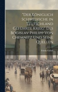 bokomslag &quot;Der Kniglich Schwedische in Teutschland Gefhrte Krieg&quot; Des Bogislav Philipp Von Chemnitz Und Seine Quellen