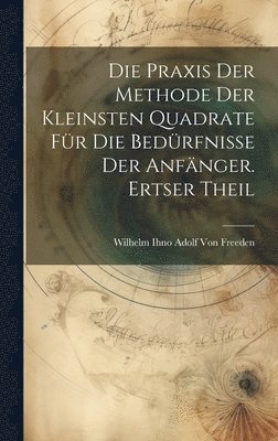 bokomslag Die Praxis der Methode der kleinsten Quadrate fr die Bedrfnisse der Anfnger. Ertser Theil