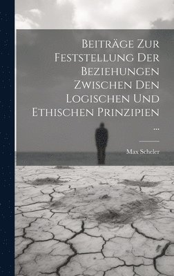 Beitrge Zur Feststellung Der Beziehungen Zwischen Den Logischen Und Ethischen Prinzipien ... 1