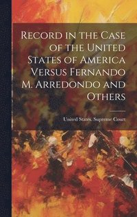 bokomslag Record in the Case of the United States of America Versus Fernando M. Arredondo and Others