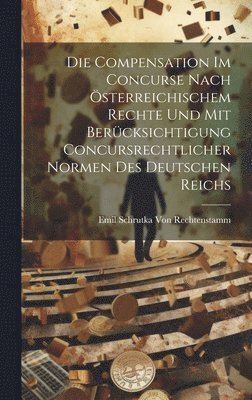 bokomslag Die Compensation Im Concurse Nach sterreichischem Rechte Und Mit Bercksichtigung Concursrechtlicher Normen Des Deutschen Reichs