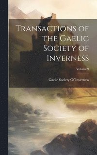 bokomslag Transactions of the Gaelic Society of Inverness; Volume 9