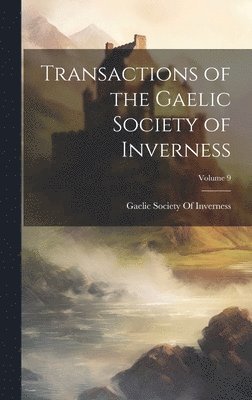 bokomslag Transactions of the Gaelic Society of Inverness; Volume 9