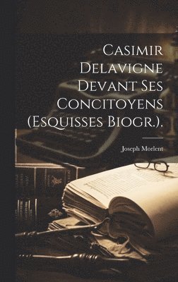 bokomslag Casimir Delavigne Devant Ses Concitoyens (Esquisses Biogr.).