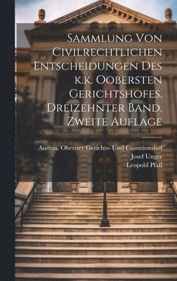 Leopold Pfaff, Josef Unger - Sammlung von Civilrechtlichen Entscheidungen des k.k. Oobersten Gerichtshofes. Dreizehnter Band. Zweite Auflage, Inbunden