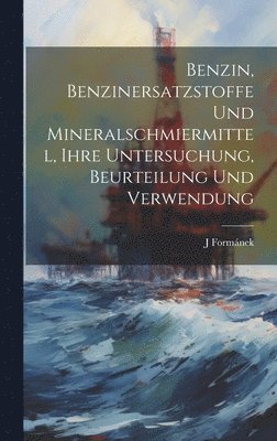 bokomslag Benzin, Benzinersatzstoffe Und Mineralschmiermittel, Ihre Untersuchung, Beurteilung Und Verwendung