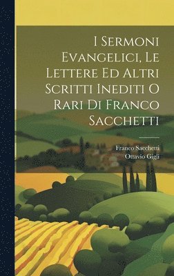Franco Sacchetti, Ottavio Gigli - I Sermoni Evangelici, Le Lettere Ed Altri Scritti Inediti O Rari Di Franco Sacchetti, Inbunden