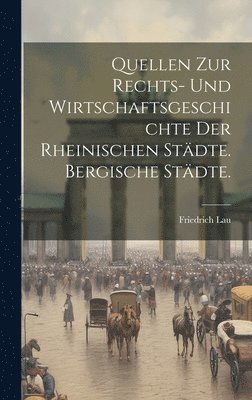 Friedrich Lau - Quellen zur Rechts- und Wirtschaftsgeschichte der Rheinischen Städte. Bergische Städte., Inbunden