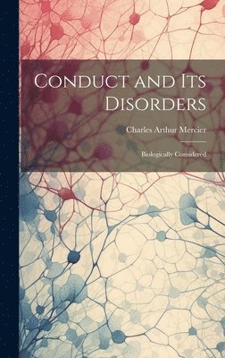 Charles Arthur Mercier - Conduct and Its Disorders, Inbunden