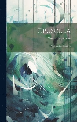 Moritz Hauptmann - Opuscula, Inbunden