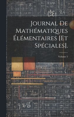 Journal De Mathmatiques lmentaires [Et Spciales].; Volume 5 1