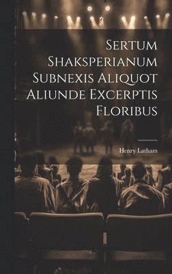 Sertum Shaksperianum Subnexis Aliquot Aliunde Excerptis Floribus 1